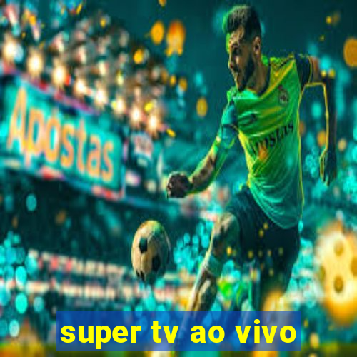 super tv ao vivo